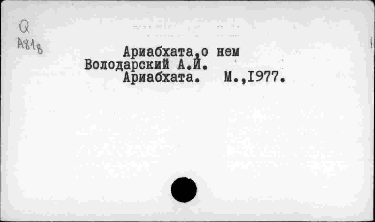 ﻿о
Ариабхата.о нем Володарский А.И.
Ариабхата. М.,1977